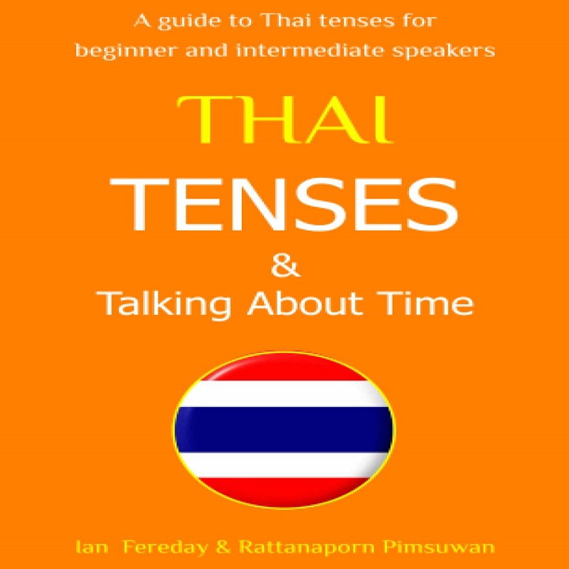 THAI TENSES & TALKING ABOUT TIME: A GUIDE TO THAI TENSE