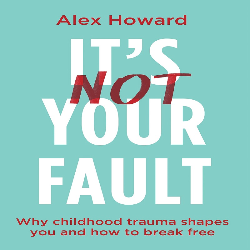 IT S NOT YOUR FAULT: WHY CHILDHOOD TRAUMA SHAPES YOU AN